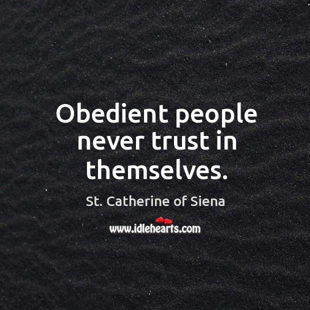 Obedient people never trust in themselves. Never Trust Quotes Image