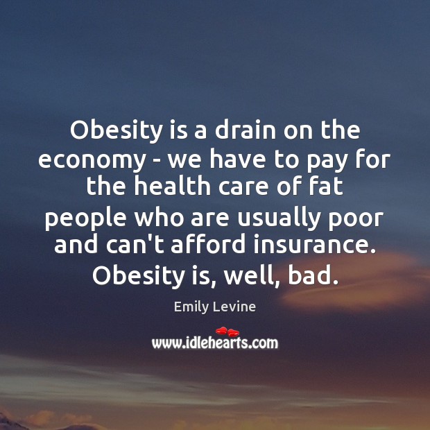 Obesity is a drain on the economy – we have to pay Emily Levine Picture Quote