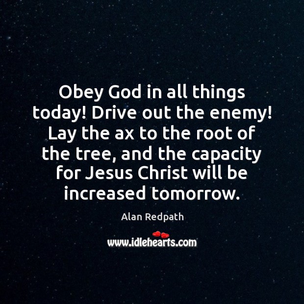 Obey God in all things today! Drive out the enemy! Lay the Alan Redpath Picture Quote