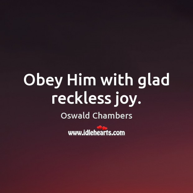 Obey Him with glad reckless joy. Oswald Chambers Picture Quote
