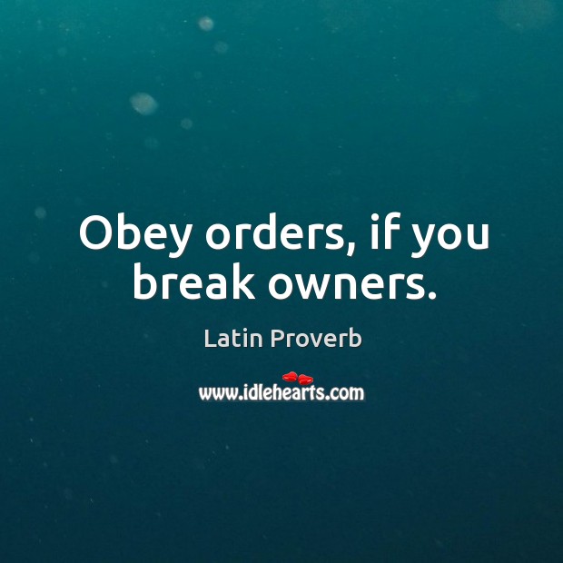 Obey orders, if you break owners. Image