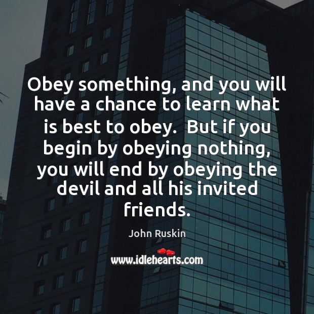 Obey something, and you will have a chance to learn what is Image