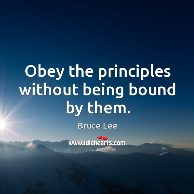 Obey the principles without being bound by them. Bruce Lee Picture Quote
