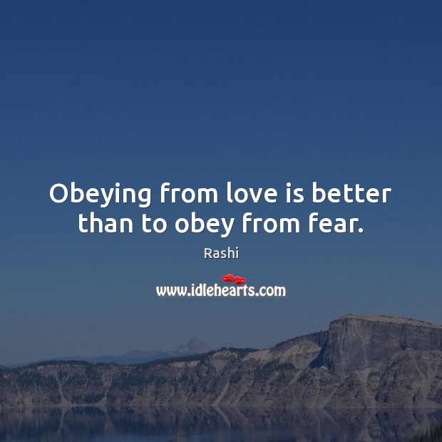 Obeying from love is better than to obey from fear. Rashi Picture Quote