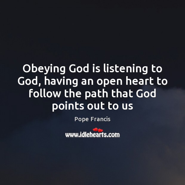 Obeying God is listening to God, having an open heart to follow Pope Francis Picture Quote