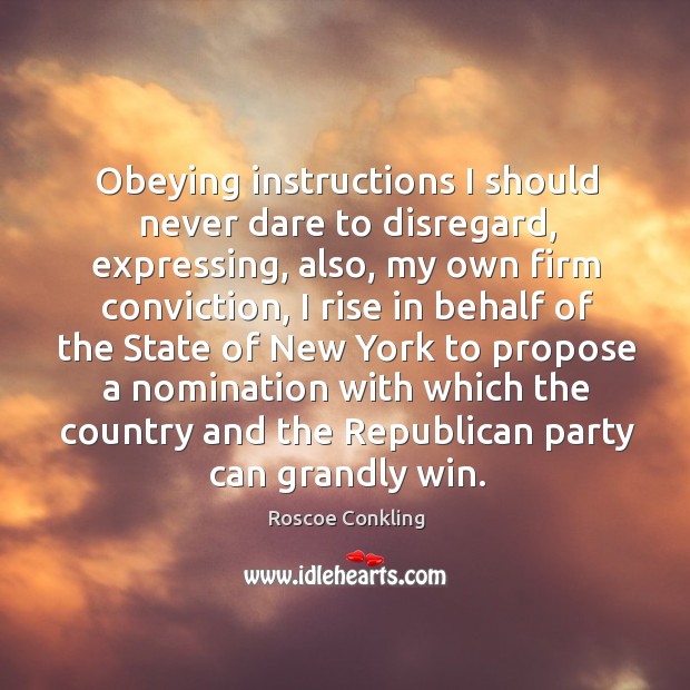 Obeying instructions I should never dare to disregard Roscoe Conkling Picture Quote