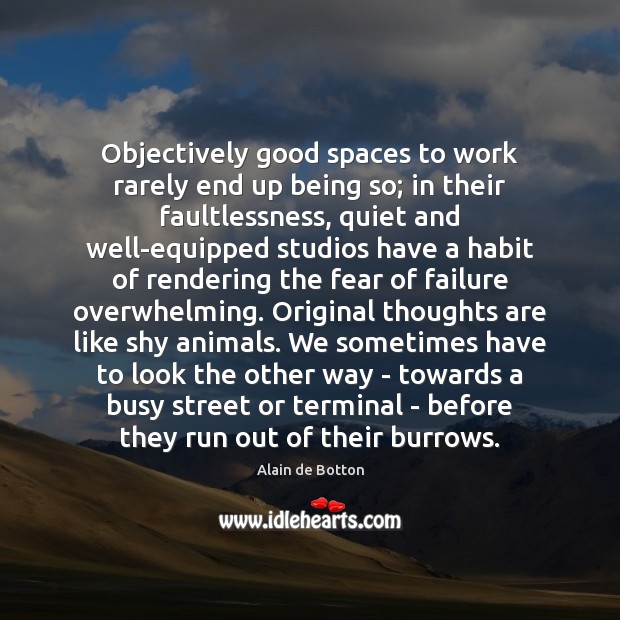 Objectively good spaces to work rarely end up being so; in their Alain de Botton Picture Quote