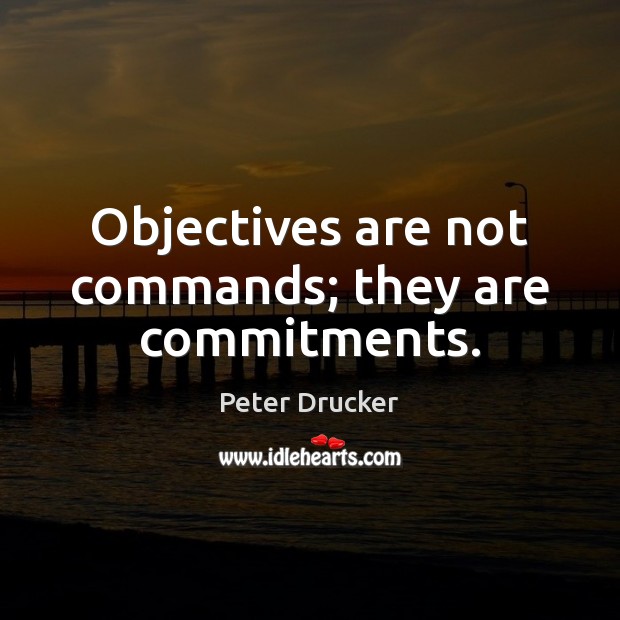 Objectives are not commands; they are commitments. Image