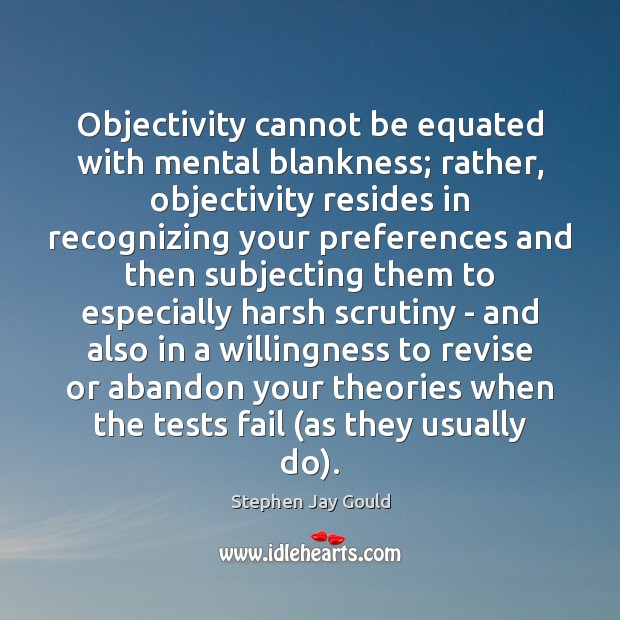 Objectivity cannot be equated with mental blankness; rather, objectivity resides in recognizing Stephen Jay Gould Picture Quote