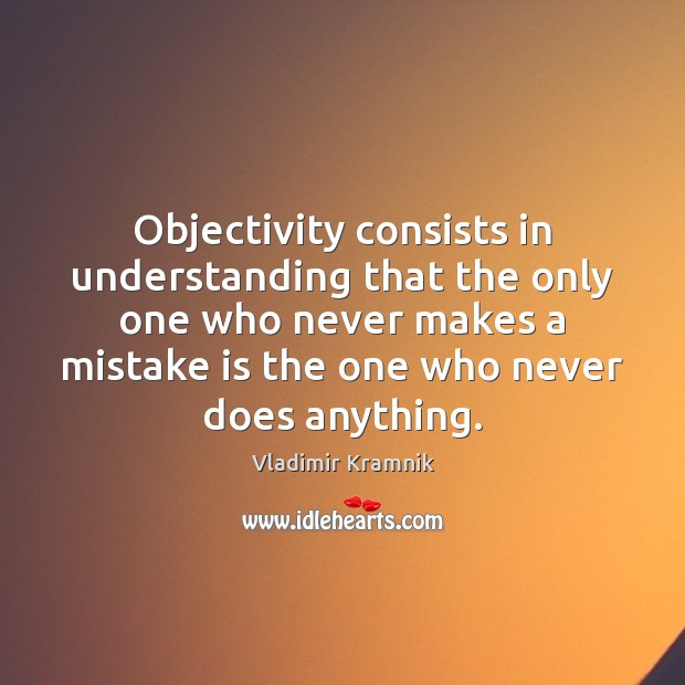 Objectivity consists in understanding that the only one who never makes a Mistake Quotes Image