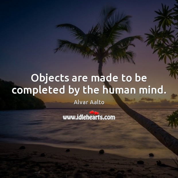 Objects are made to be completed by the human mind. Image