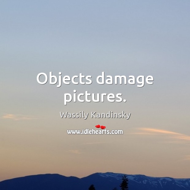 Objects damage pictures. Wassily Kandinsky Picture Quote