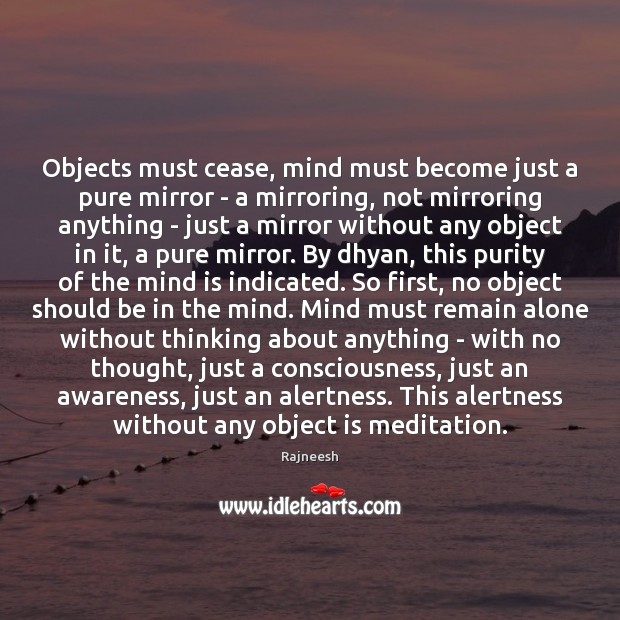 Objects must cease, mind must become just a pure mirror – a 