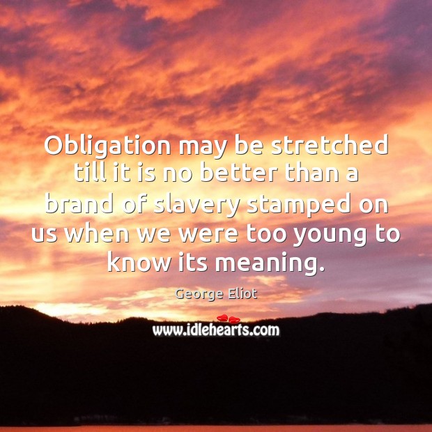 Obligation may be stretched till it is no better than a brand Image