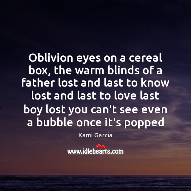 Oblivion eyes on a cereal box, the warm blinds of a father Kami Garcia Picture Quote