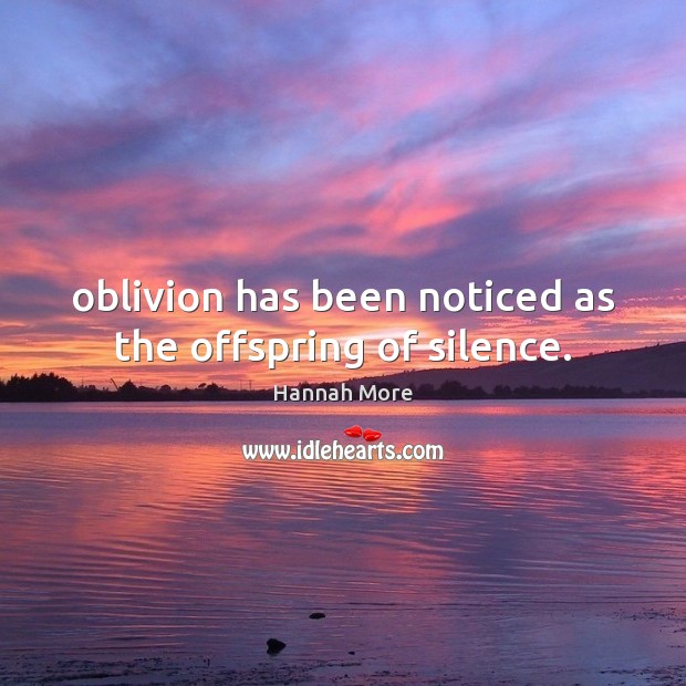 Oblivion has been noticed as the offspring of silence. Hannah More Picture Quote