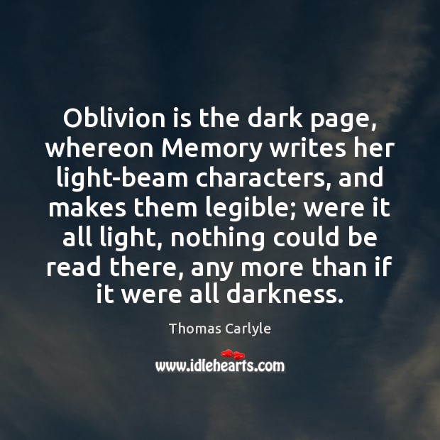Oblivion is the dark page, whereon Memory writes her light-beam characters, and Thomas Carlyle Picture Quote