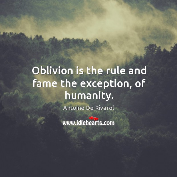 Oblivion is the rule and fame the exception, of humanity. Image