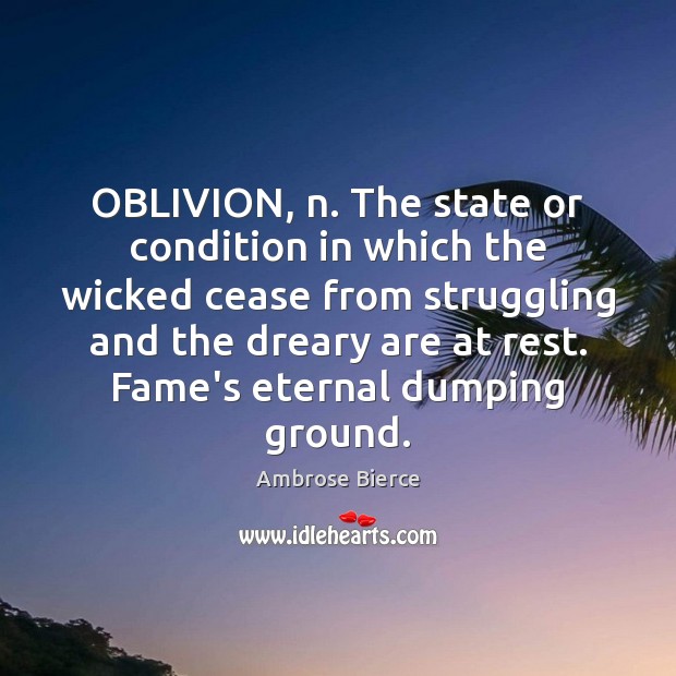 OBLIVION, n. The state or condition in which the wicked cease from Image