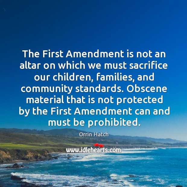 Obscene material that is not protected by the first amendment can and must be prohibited. Orrin Hatch Picture Quote