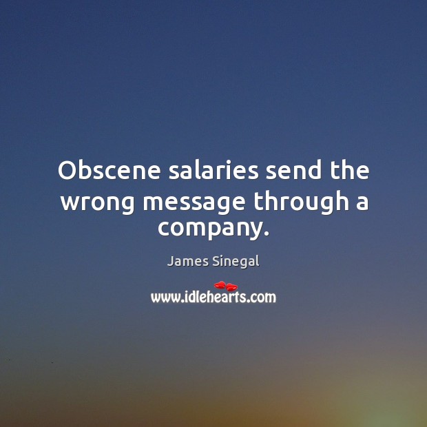 Obscene salaries send the wrong message through a company. Image