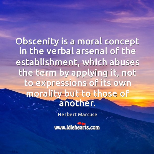 Obscenity is a moral concept in the verbal arsenal of the establishment Herbert Marcuse Picture Quote
