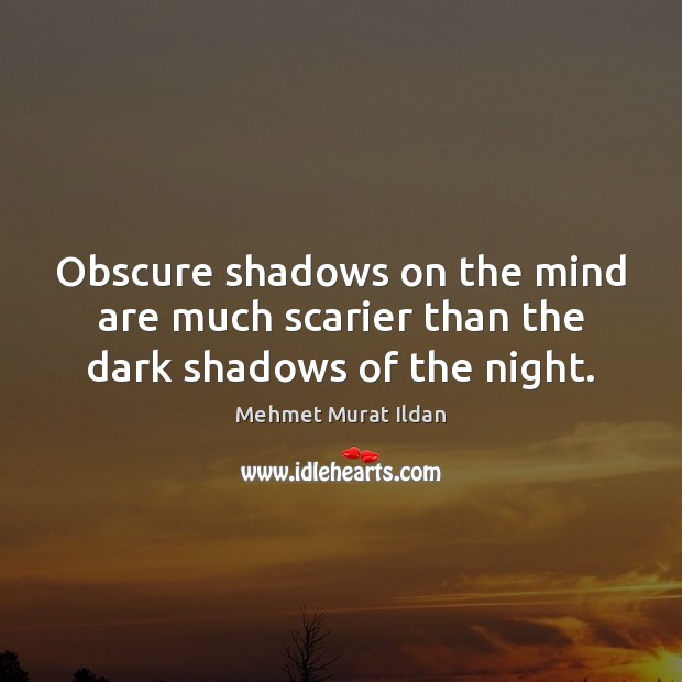 Obscure shadows on the mind are much scarier than the dark shadows of the night. Image
