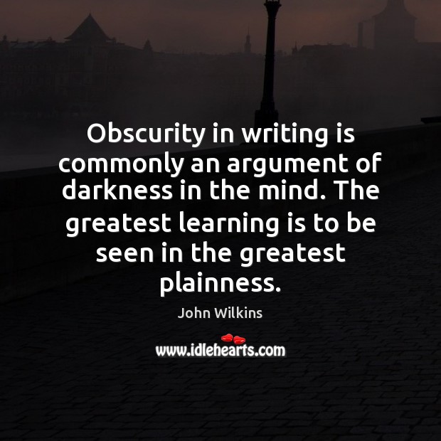 Obscurity in writing is commonly an argument of darkness in the mind. John Wilkins Picture Quote