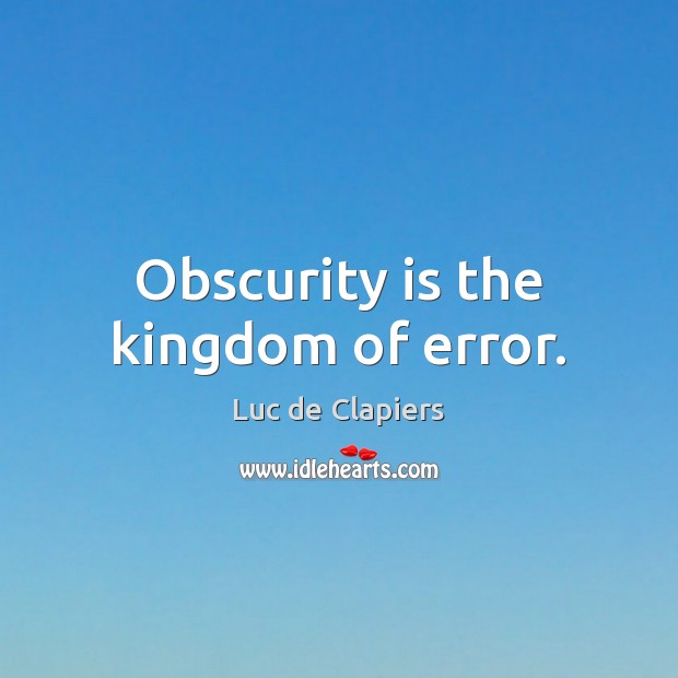 Obscurity is the kingdom of error. Luc de Clapiers Picture Quote