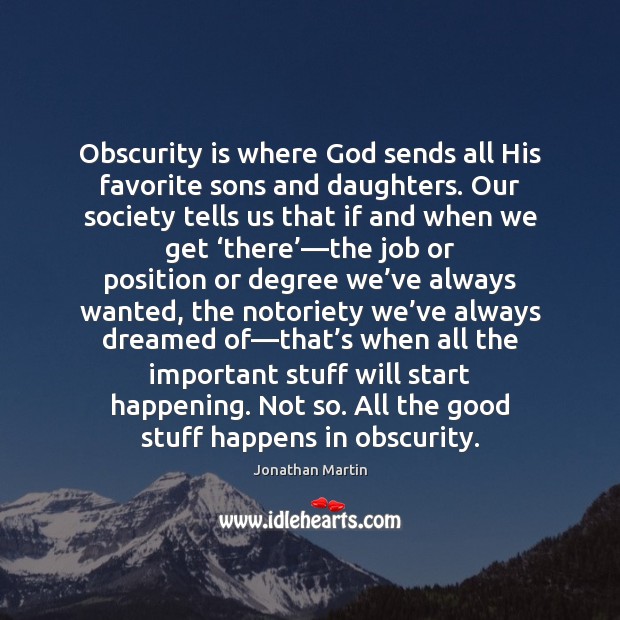 Obscurity is where God sends all His favorite sons and daughters. Our Jonathan Martin Picture Quote