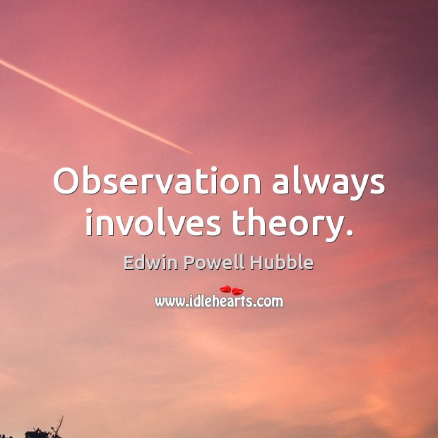 Observation always involves theory. Edwin Powell Hubble Picture Quote