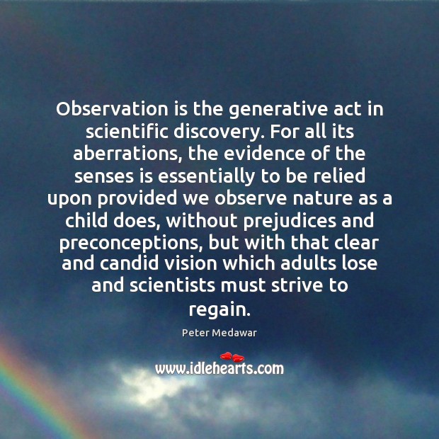Observation is the generative act in scientific discovery. For all its aberrations, Image