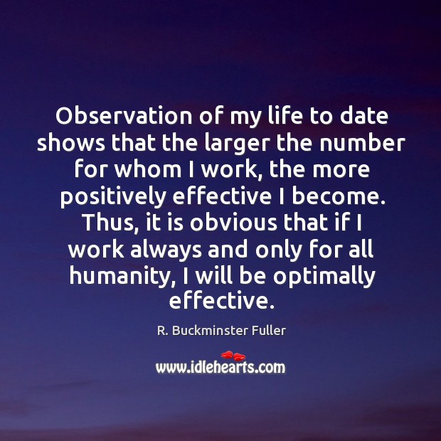 Observation of my life to date shows that the larger the number R. Buckminster Fuller Picture Quote