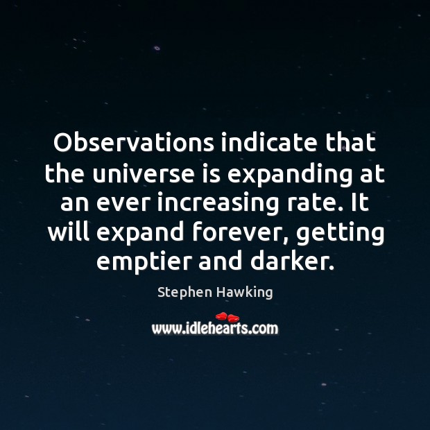 Observations indicate that the universe is expanding at an ever increasing rate. Stephen Hawking Picture Quote