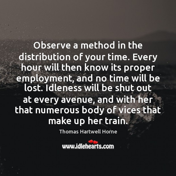 Observe a method in the distribution of your time. Every hour will Thomas Hartwell Horne Picture Quote