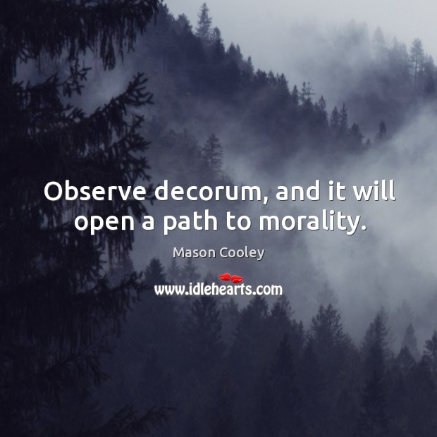 Observe decorum, and it will open a path to morality. Mason Cooley Picture Quote