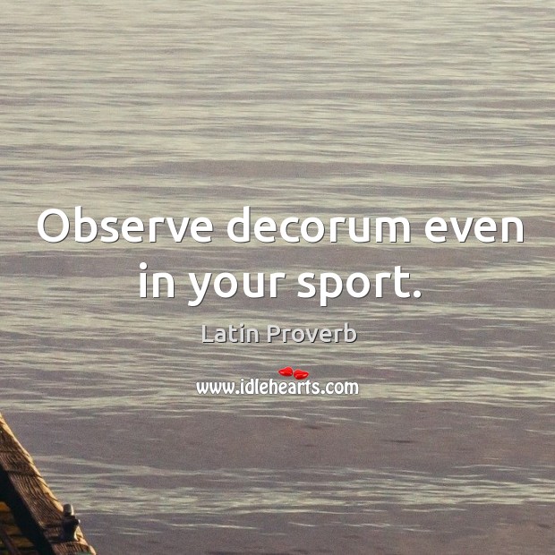 Observe decorum even in your sport. Image