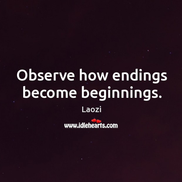 Observe how endings become beginnings. Laozi Picture Quote