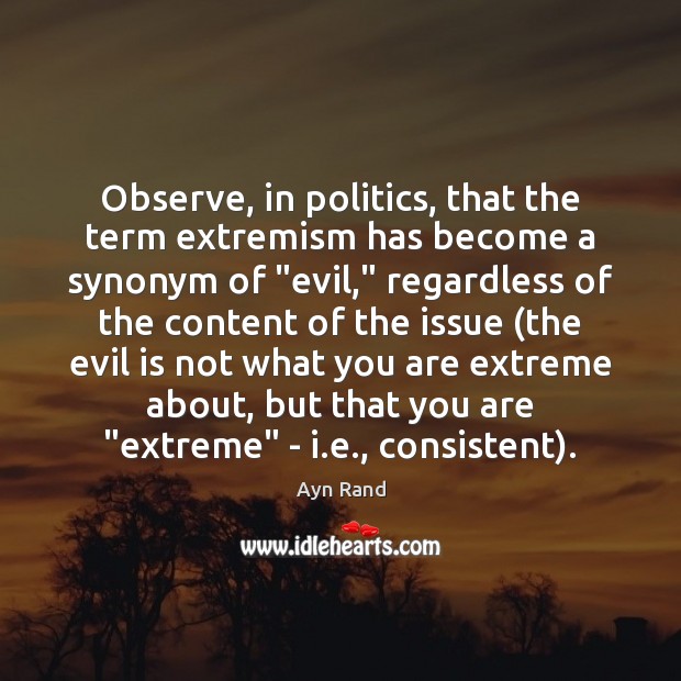 Observe, in politics, that the term extremism has become a synonym of “ Ayn Rand Picture Quote