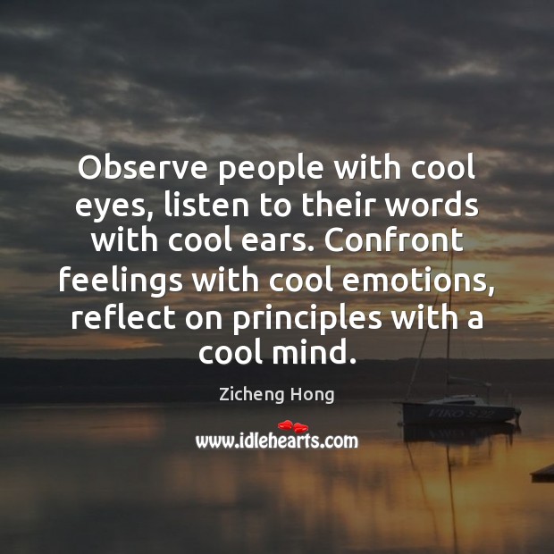 Observe people with cool eyes, listen to their words with cool ears. Zicheng Hong Picture Quote