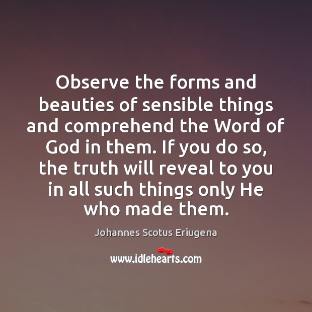Observe the forms and beauties of sensible things and comprehend the Word Johannes Scotus Eriugena Picture Quote