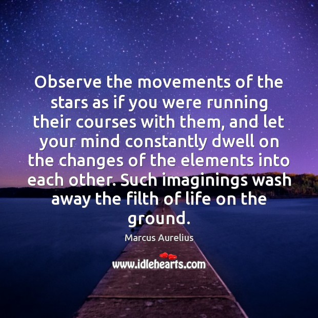 Observe the movements of the stars as if you were running their Marcus Aurelius Picture Quote