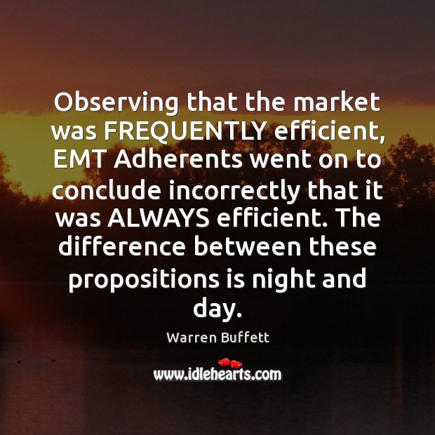 Observing that the market was FREQUENTLY efficient, EMT Adherents went on to Warren Buffett Picture Quote