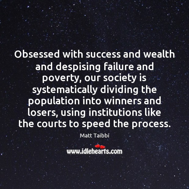 Obsessed with success and wealth and despising failure and poverty, our society Matt Taibbi Picture Quote