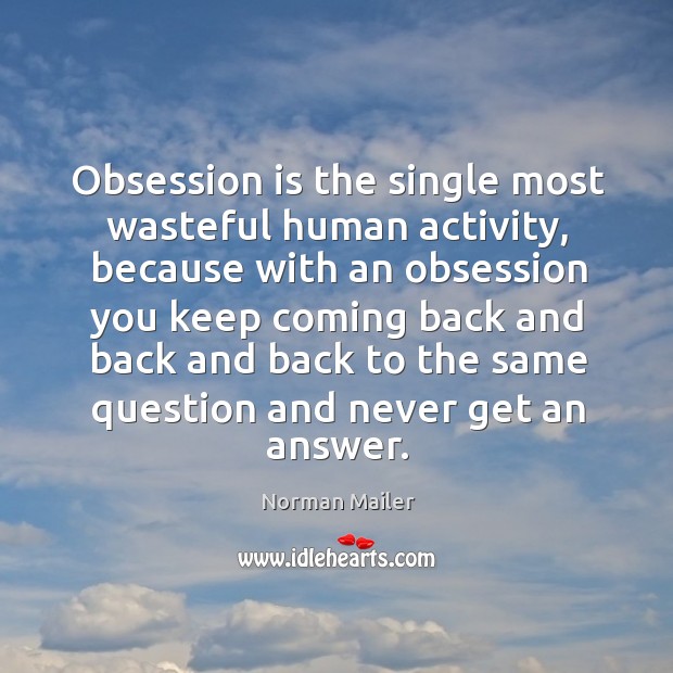 Obsession is the single most wasteful human activity Norman Mailer Picture Quote