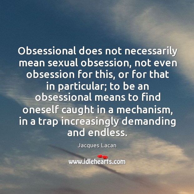 Obsessional does not necessarily mean sexual obsession, not even obsession for this Jacques Lacan Picture Quote
