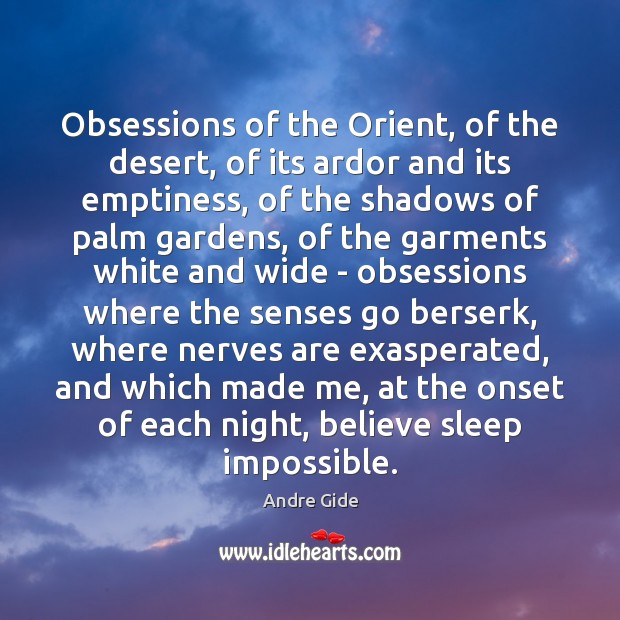 Obsessions of the Orient, of the desert, of its ardor and its 