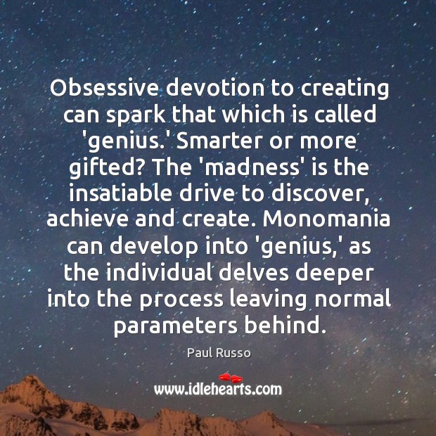 Obsessive devotion to creating can spark that which is called ‘genius.’ Paul Russo Picture Quote