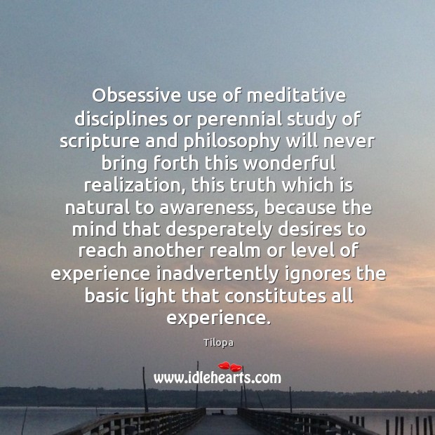 Obsessive use of meditative disciplines or perennial study of scripture and philosophy Tilopa Picture Quote