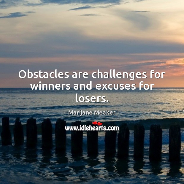 Obstacles are challenges for winners and excuses for losers. Marijane Meaker Picture Quote